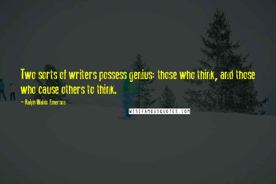 Ralph Waldo Emerson Quotes: Two sorts of writers possess genius: those who think, and those who cause others to think.