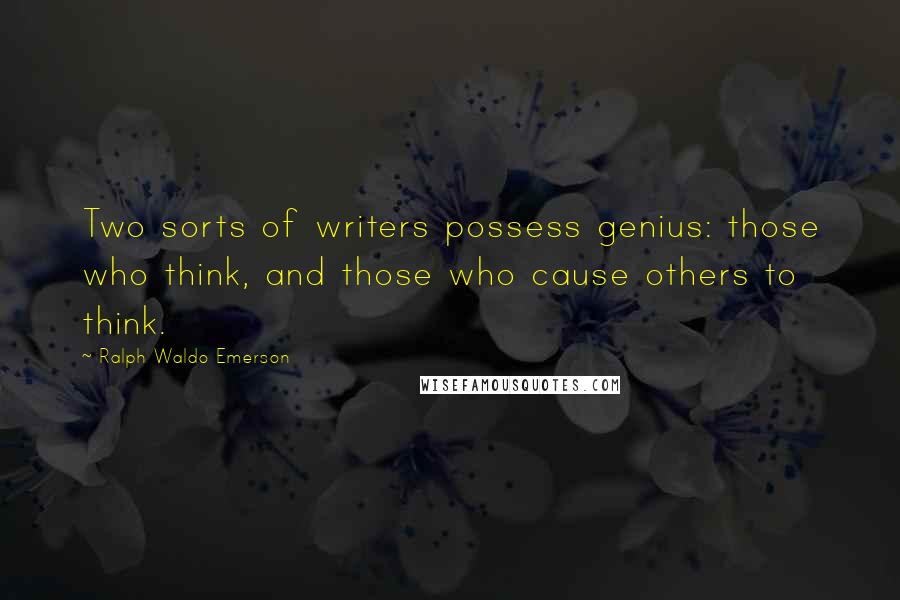Ralph Waldo Emerson Quotes: Two sorts of writers possess genius: those who think, and those who cause others to think.
