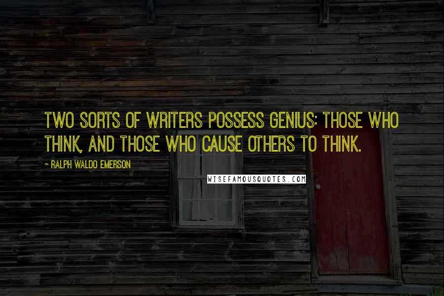 Ralph Waldo Emerson Quotes: Two sorts of writers possess genius: those who think, and those who cause others to think.