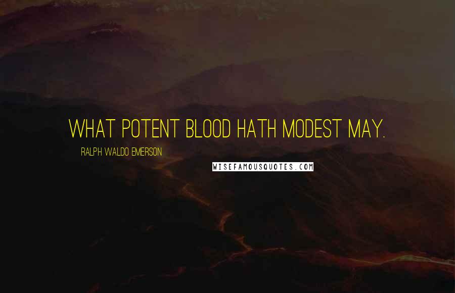 Ralph Waldo Emerson Quotes: What potent blood hath modest May.