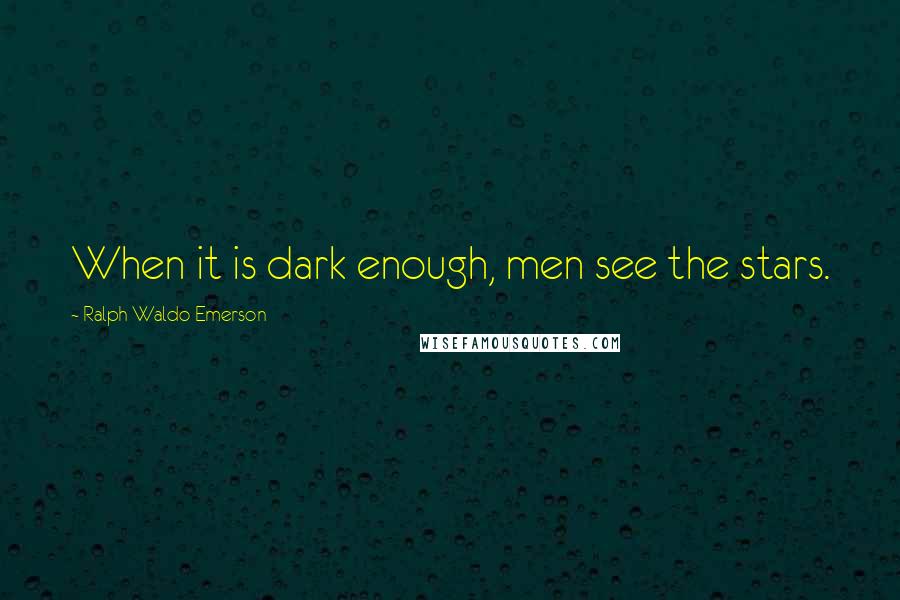 Ralph Waldo Emerson Quotes: When it is dark enough, men see the stars.