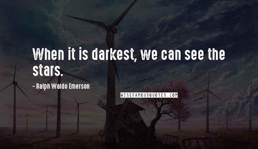 Ralph Waldo Emerson Quotes: When it is darkest, we can see the stars.