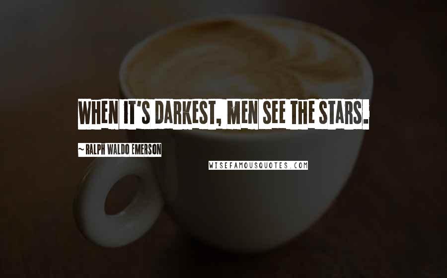 Ralph Waldo Emerson Quotes: When it's darkest, men see the stars.