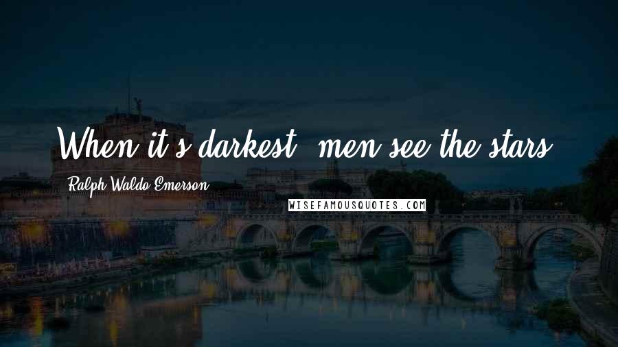 Ralph Waldo Emerson Quotes: When it's darkest, men see the stars.
