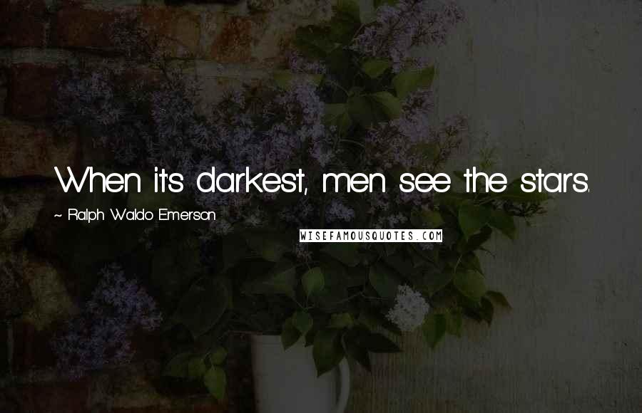 Ralph Waldo Emerson Quotes: When it's darkest, men see the stars.