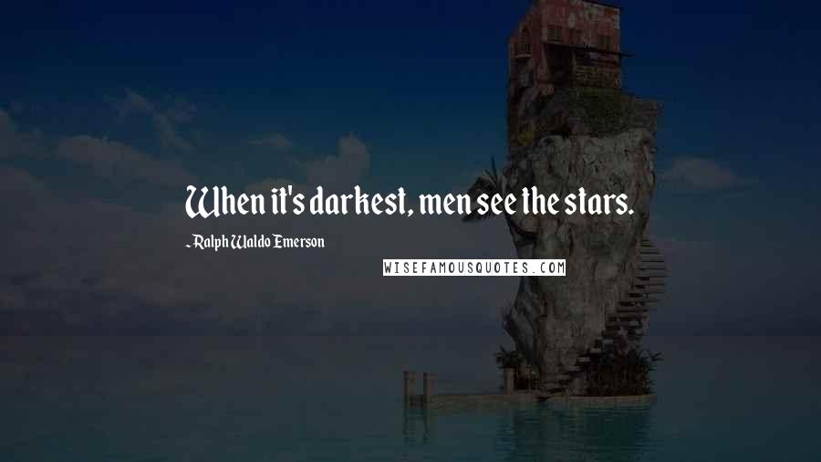Ralph Waldo Emerson Quotes: When it's darkest, men see the stars.