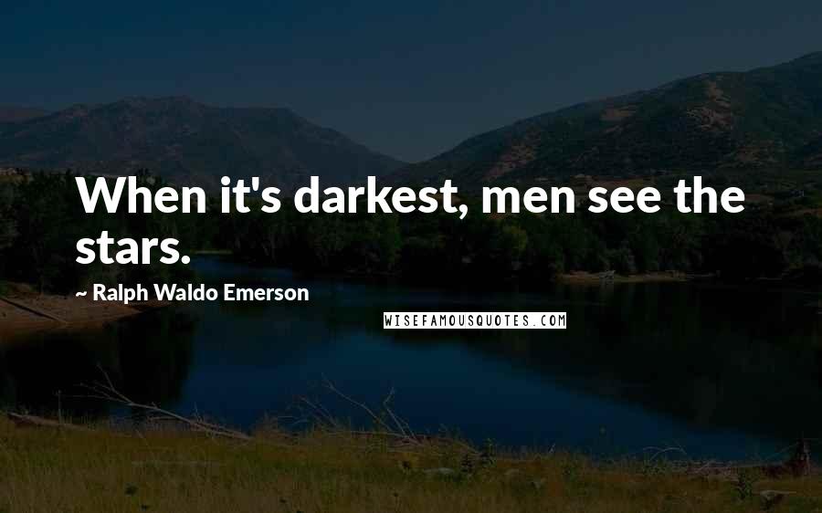 Ralph Waldo Emerson Quotes: When it's darkest, men see the stars.