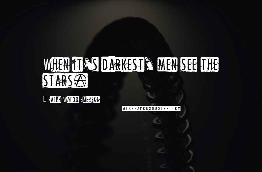Ralph Waldo Emerson Quotes: When it's darkest, men see the stars.