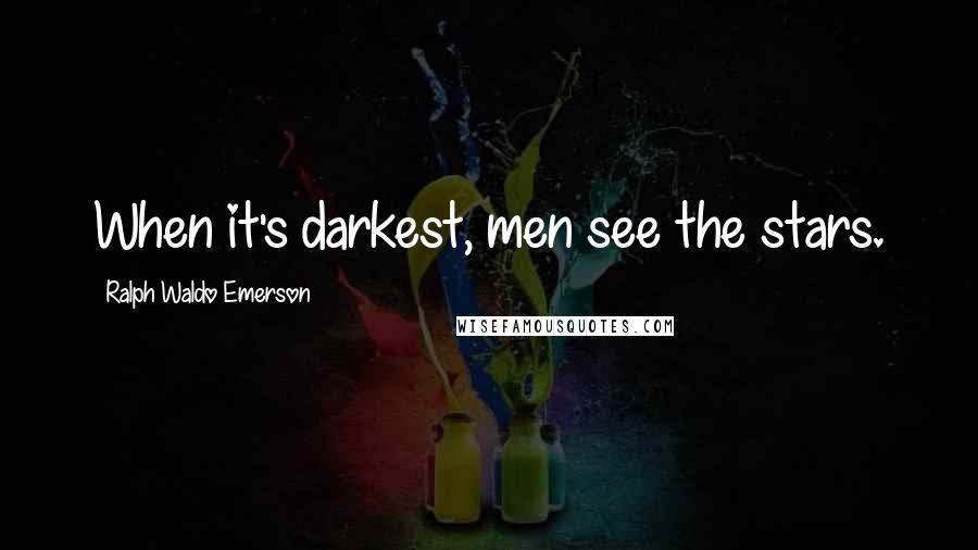 Ralph Waldo Emerson Quotes: When it's darkest, men see the stars.