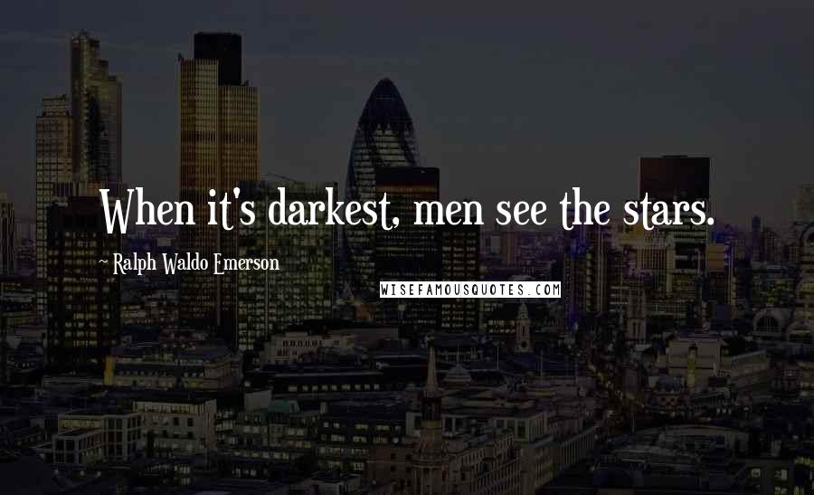 Ralph Waldo Emerson Quotes: When it's darkest, men see the stars.
