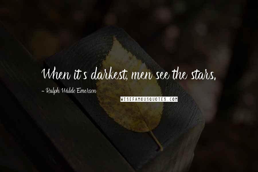 Ralph Waldo Emerson Quotes: When it's darkest, men see the stars.