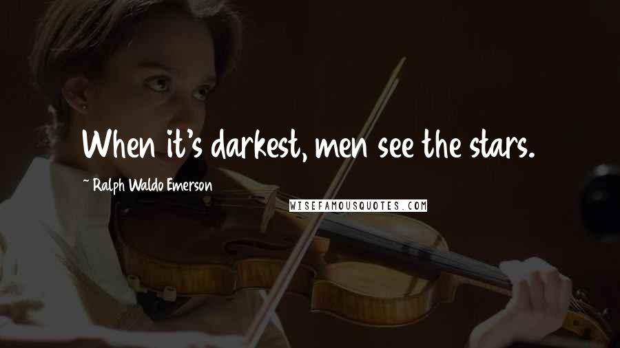 Ralph Waldo Emerson Quotes: When it's darkest, men see the stars.