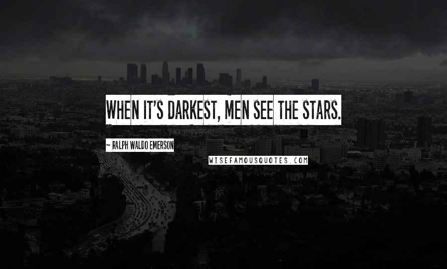 Ralph Waldo Emerson Quotes: When it's darkest, men see the stars.