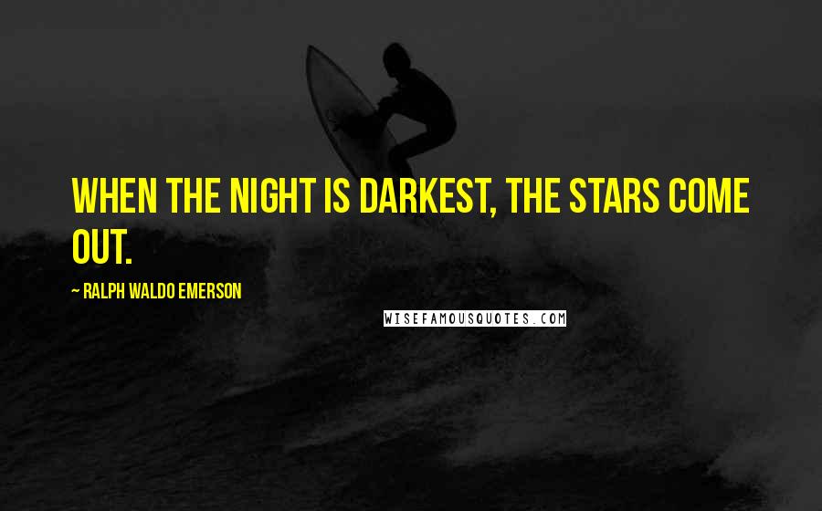 Ralph Waldo Emerson Quotes: When the night is darkest, the stars come out.