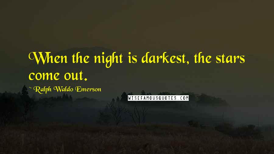 Ralph Waldo Emerson Quotes: When the night is darkest, the stars come out.