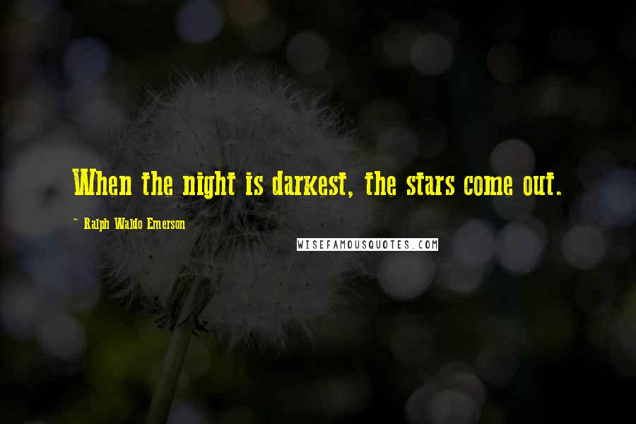 Ralph Waldo Emerson Quotes: When the night is darkest, the stars come out.