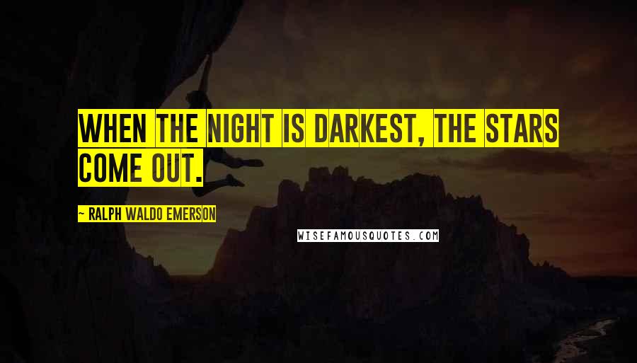 Ralph Waldo Emerson Quotes: When the night is darkest, the stars come out.