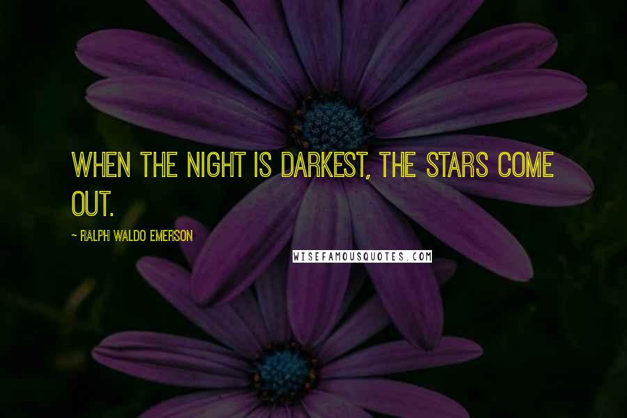 Ralph Waldo Emerson Quotes: When the night is darkest, the stars come out.