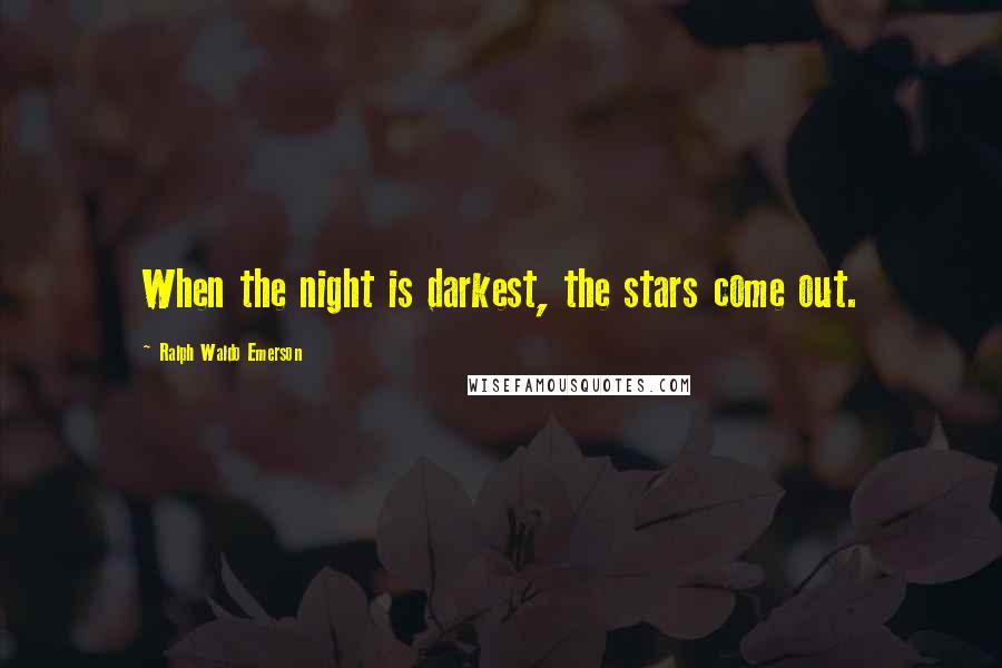 Ralph Waldo Emerson Quotes: When the night is darkest, the stars come out.