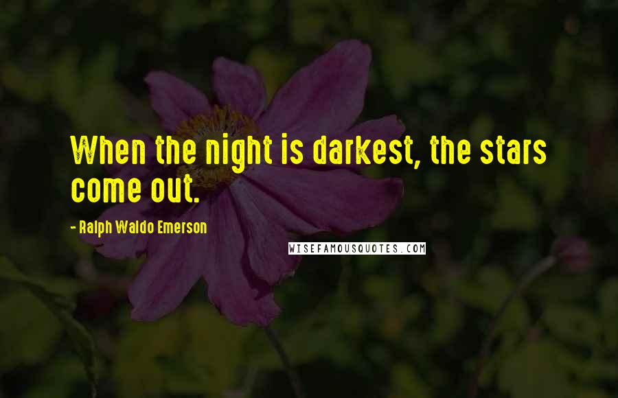 Ralph Waldo Emerson Quotes: When the night is darkest, the stars come out.
