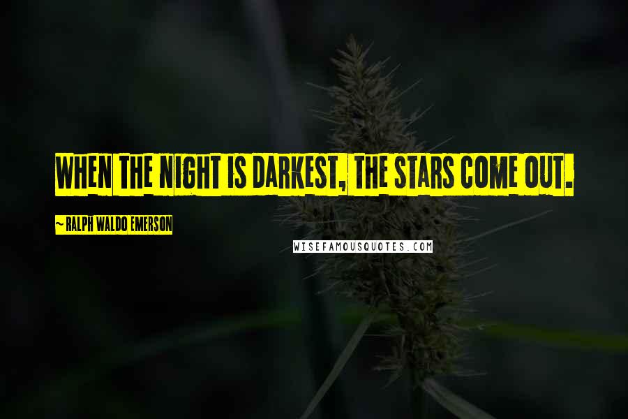 Ralph Waldo Emerson Quotes: When the night is darkest, the stars come out.