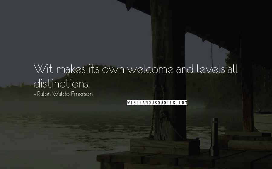 Ralph Waldo Emerson Quotes: Wit makes its own welcome and levels all distinctions.
