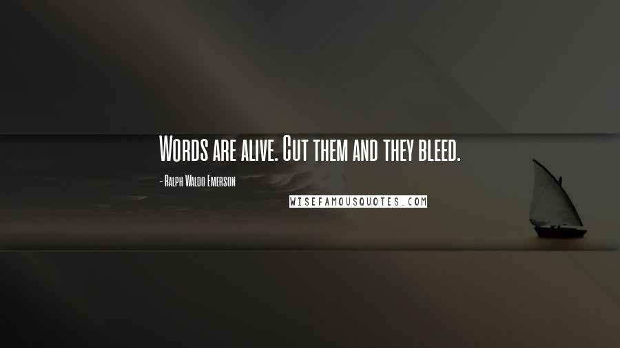 Ralph Waldo Emerson Quotes: Words are alive. Cut them and they bleed.