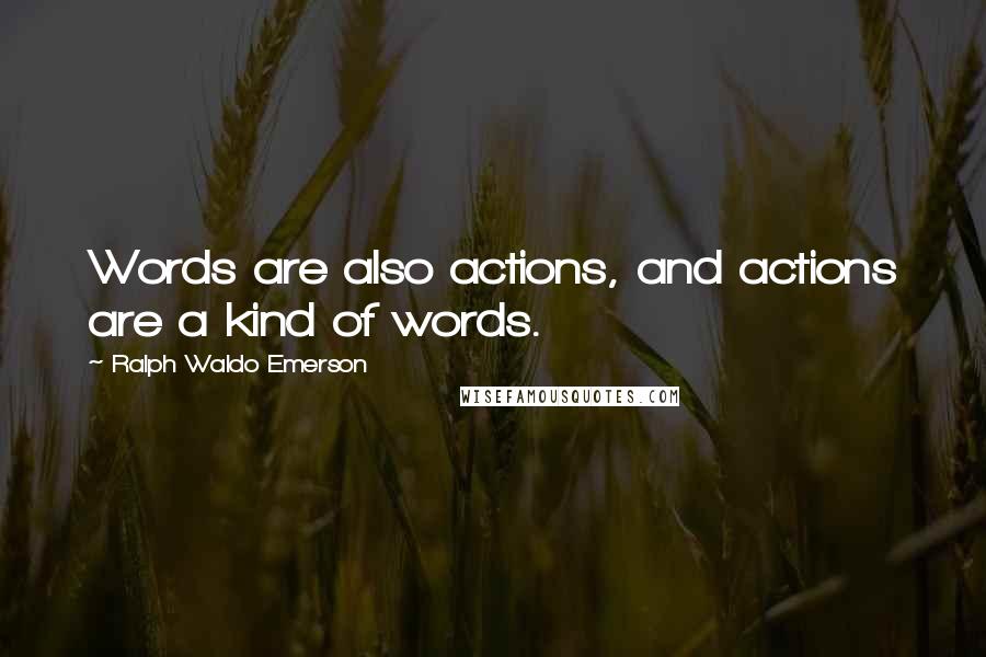 Ralph Waldo Emerson Quotes: Words are also actions, and actions are a kind of words.