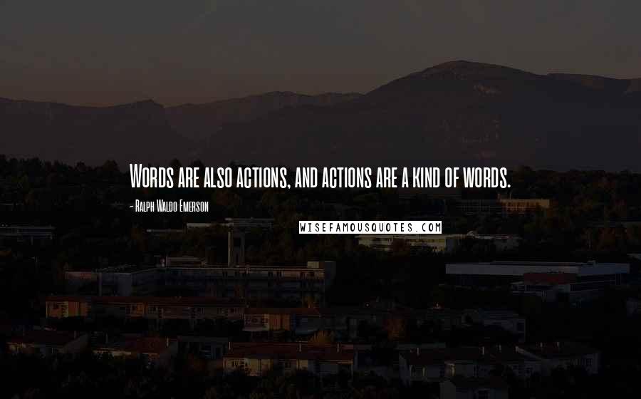 Ralph Waldo Emerson Quotes: Words are also actions, and actions are a kind of words.