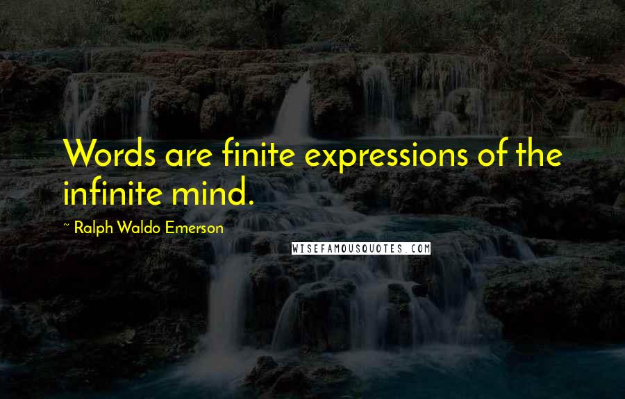 Ralph Waldo Emerson Quotes: Words are finite expressions of the infinite mind.