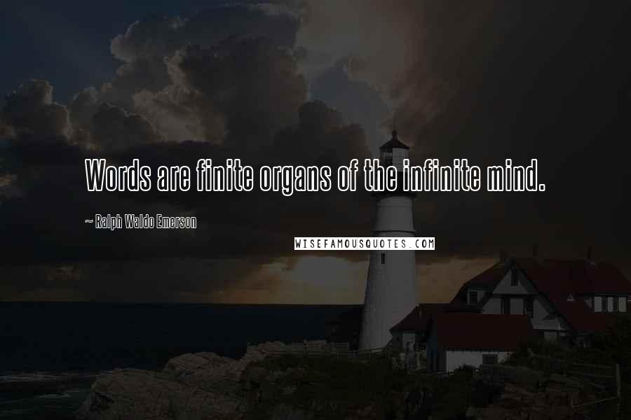 Ralph Waldo Emerson Quotes: Words are finite organs of the infinite mind.