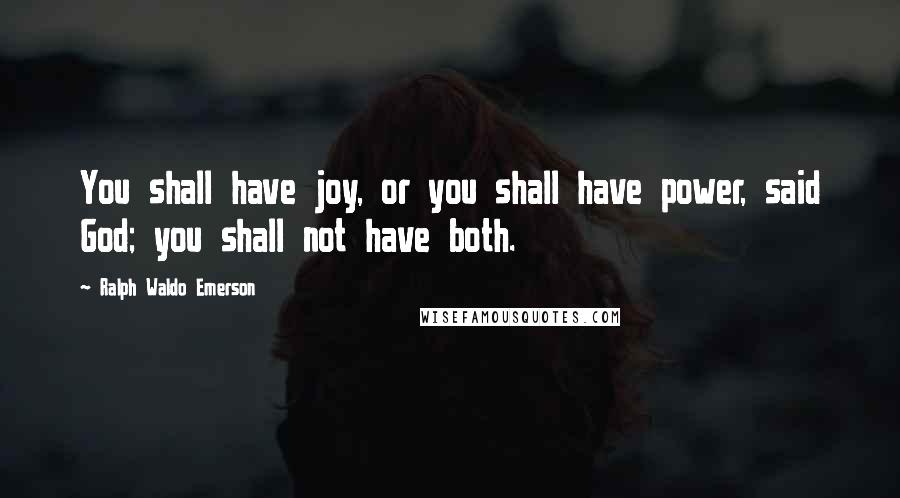 Ralph Waldo Emerson Quotes: You shall have joy, or you shall have power, said God; you shall not have both.