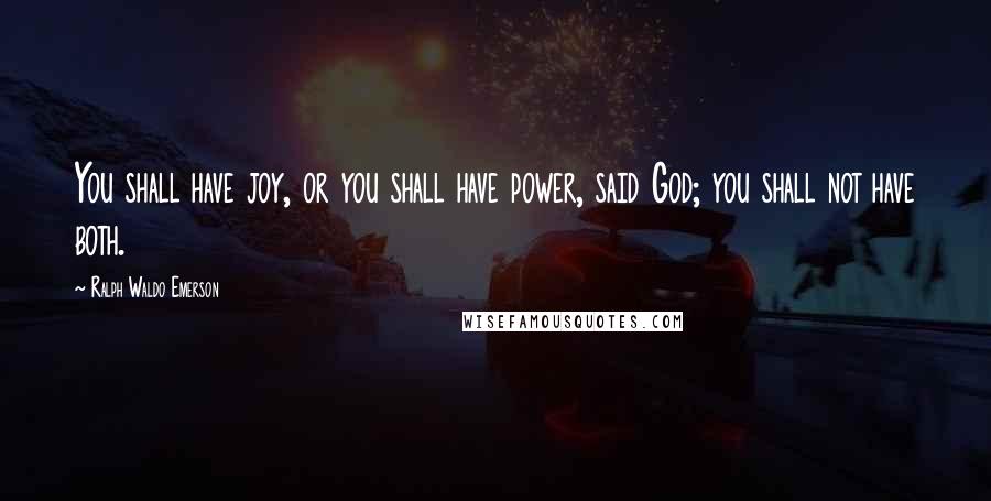 Ralph Waldo Emerson Quotes: You shall have joy, or you shall have power, said God; you shall not have both.