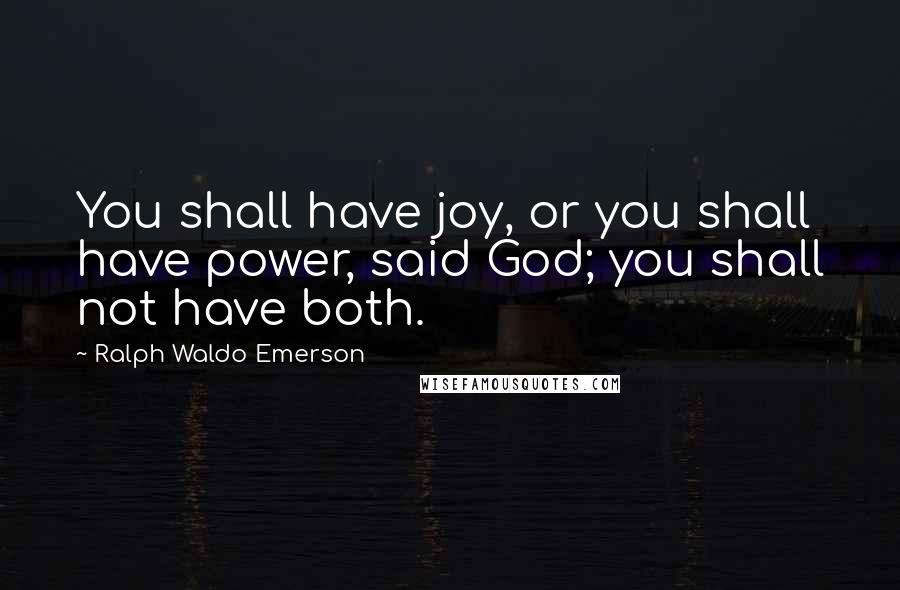 Ralph Waldo Emerson Quotes: You shall have joy, or you shall have power, said God; you shall not have both.