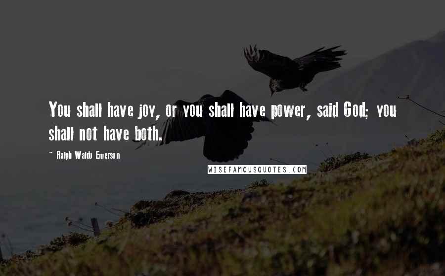 Ralph Waldo Emerson Quotes: You shall have joy, or you shall have power, said God; you shall not have both.