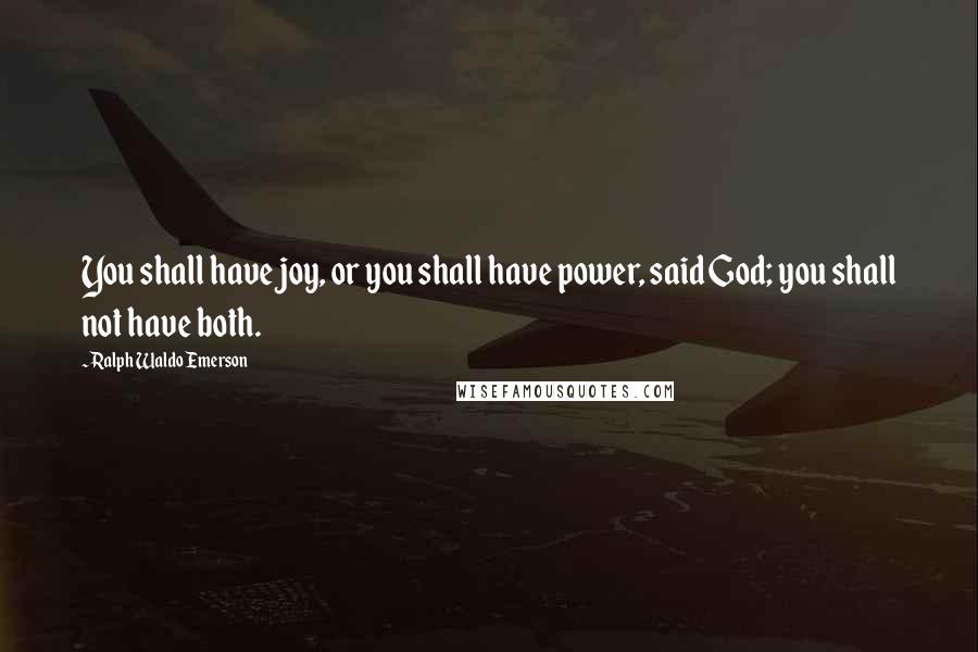 Ralph Waldo Emerson Quotes: You shall have joy, or you shall have power, said God; you shall not have both.