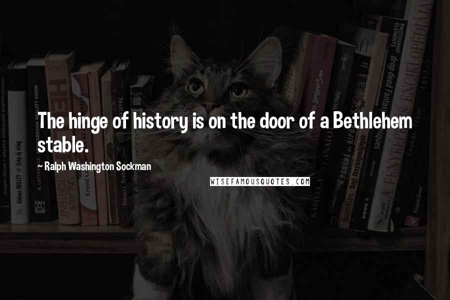 Ralph Washington Sockman Quotes: The hinge of history is on the door of a Bethlehem stable.