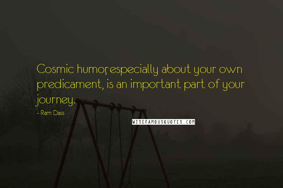 Ram Dass Quotes: Cosmic humor, especially about your own predicament, is an important part of your journey.