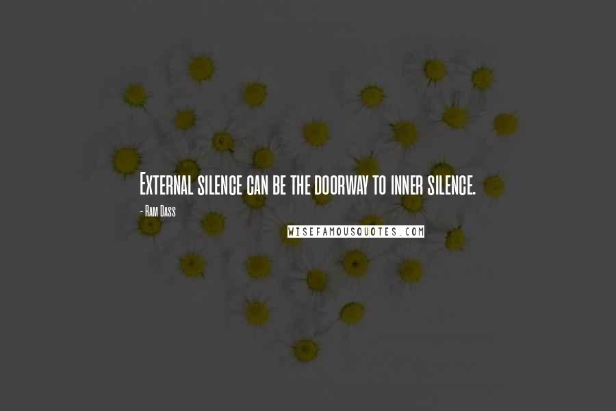 Ram Dass Quotes: External silence can be the doorway to inner silence.