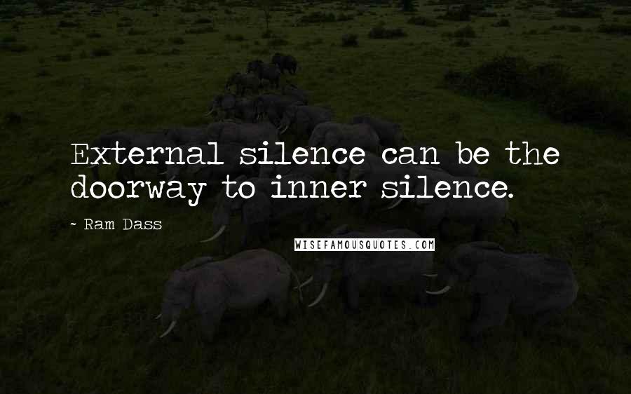 Ram Dass Quotes: External silence can be the doorway to inner silence.