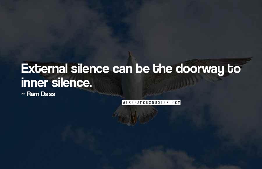 Ram Dass Quotes: External silence can be the doorway to inner silence.