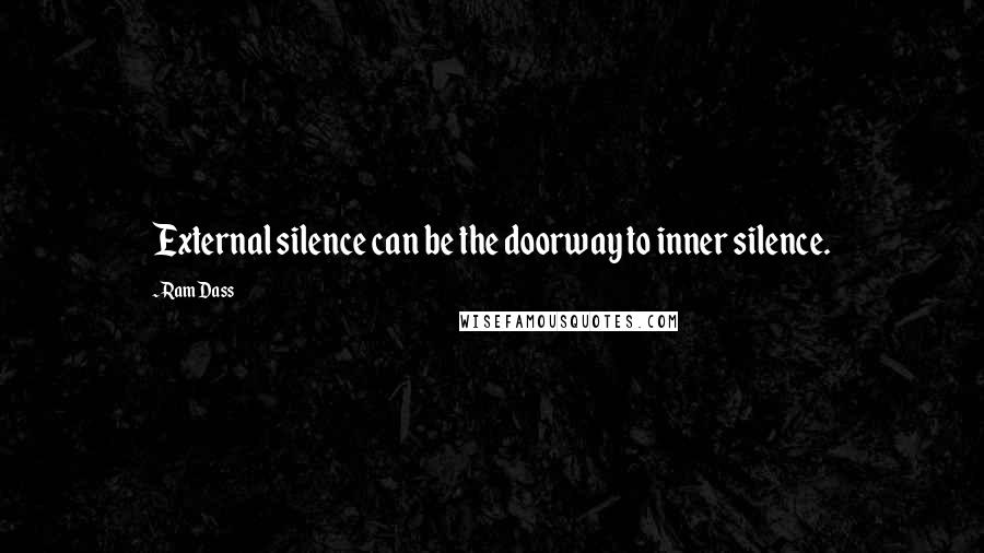 Ram Dass Quotes: External silence can be the doorway to inner silence.