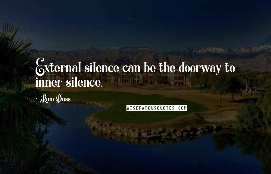 Ram Dass Quotes: External silence can be the doorway to inner silence.