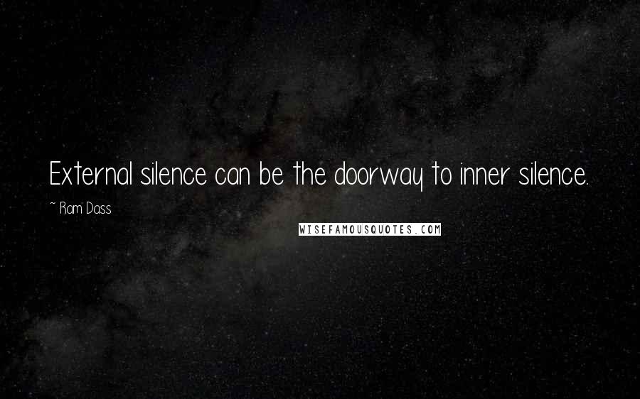 Ram Dass Quotes: External silence can be the doorway to inner silence.