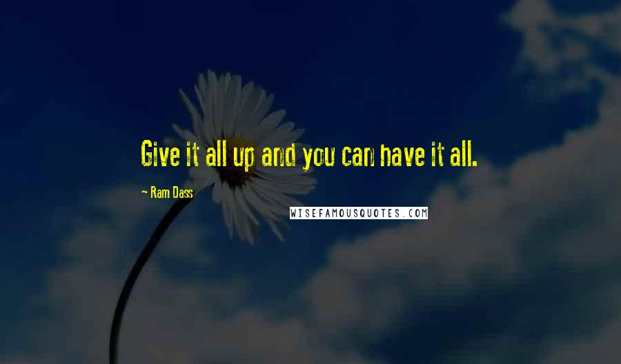 Ram Dass Quotes: Give it all up and you can have it all.