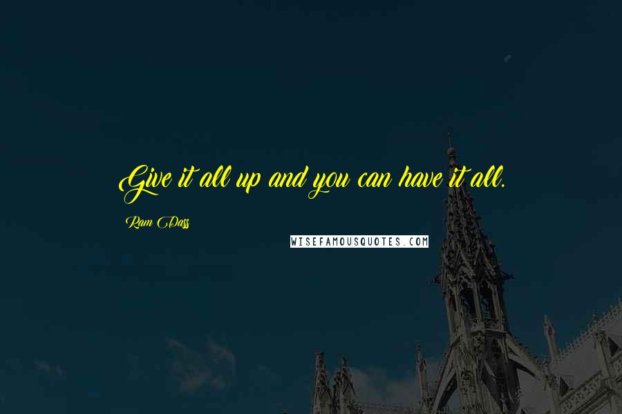 Ram Dass Quotes: Give it all up and you can have it all.