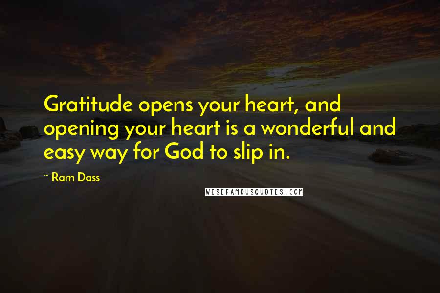 Ram Dass Quotes: Gratitude opens your heart, and opening your heart is a wonderful and easy way for God to slip in.