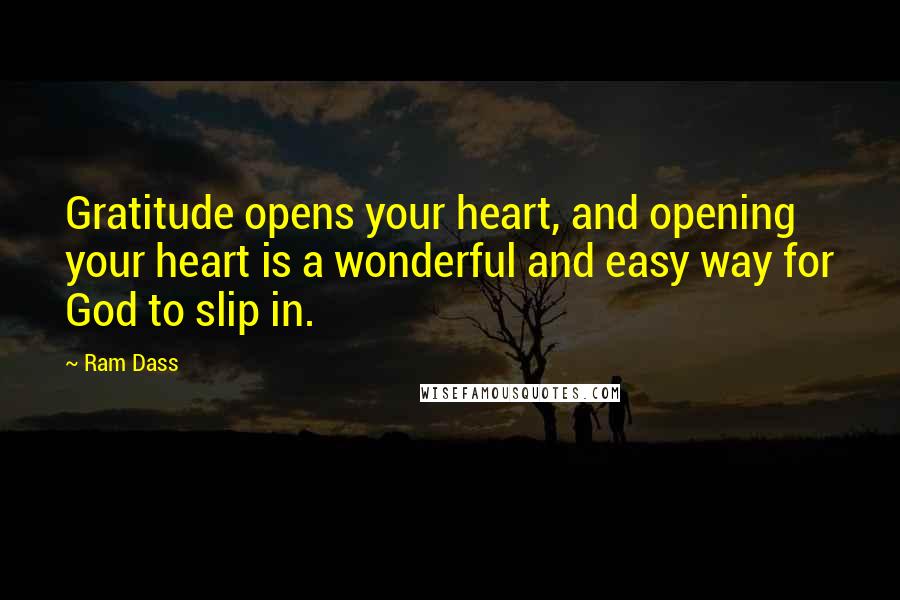 Ram Dass Quotes: Gratitude opens your heart, and opening your heart is a wonderful and easy way for God to slip in.