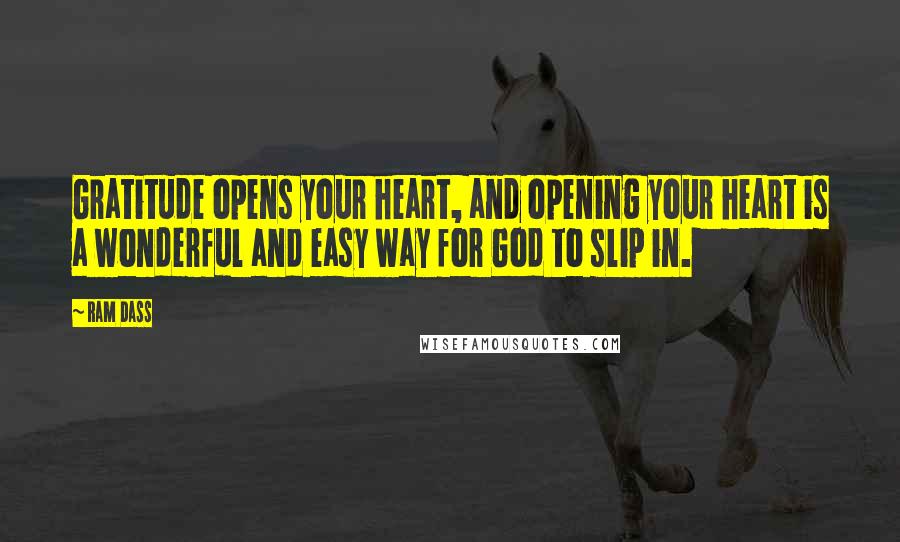 Ram Dass Quotes: Gratitude opens your heart, and opening your heart is a wonderful and easy way for God to slip in.