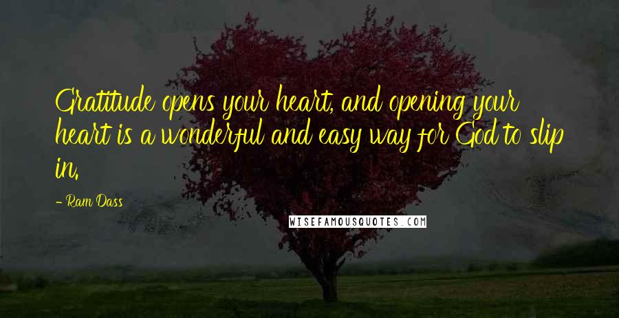 Ram Dass Quotes: Gratitude opens your heart, and opening your heart is a wonderful and easy way for God to slip in.